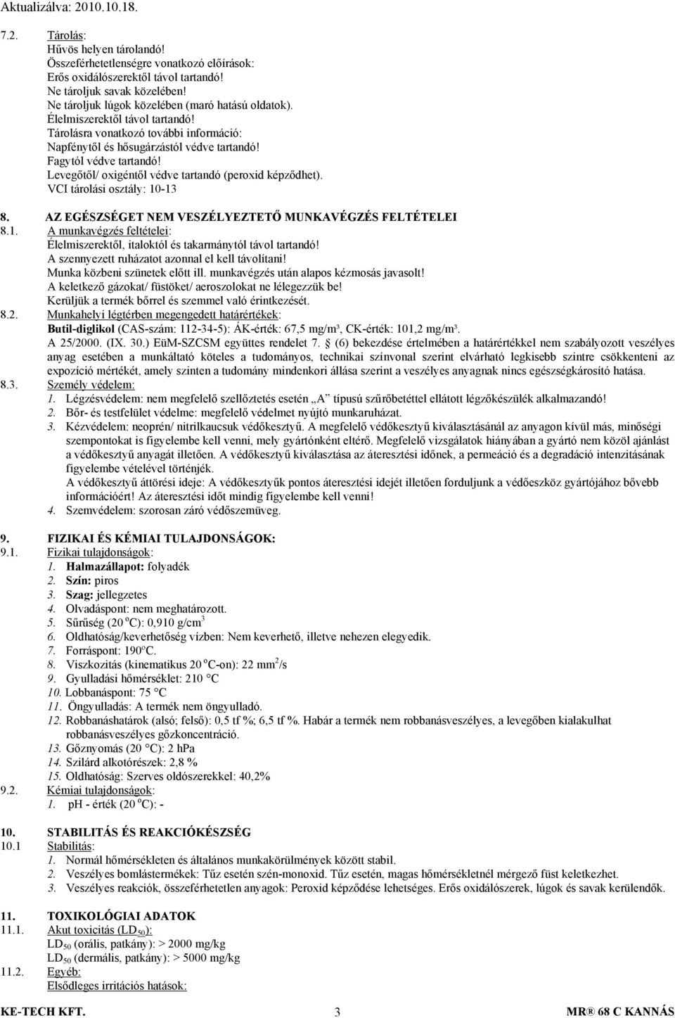 VCI tárolási osztály: 10-13 8. AZ EGÉSZSÉGET NEM VESZÉLYEZTETŐ MUNKAVÉGZÉS FELTÉTELEI 8.1. A munkavégzés feltételei: Élelmiszerektől, italoktól és takarmánytól távol tartandó!