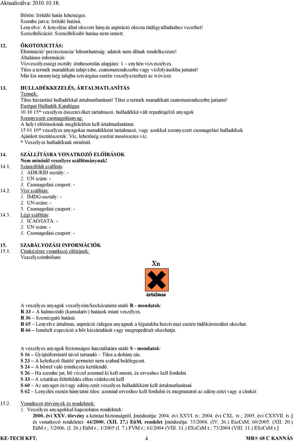 Általános információ: Vízveszélyességi osztály (önbesorolás alapján): 1 enyhén vízveszélyes. Tilos a termék maradékait talajvízbe, csatornarendszerbe vagy vízfolyásokba juttatni!