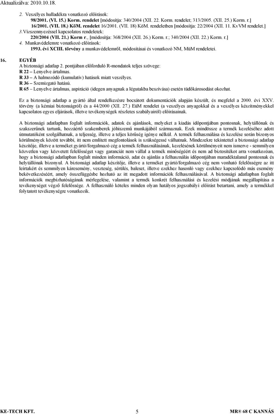 22.) Korm. r.] 4. Munkavédelemre vonatkozó előírások: 1993. évi XCIII. törvény a munkavédelemről, módosításai és vonatkozó NM, MüM rendeletei. 16. EGYÉB A biztonsági adatlap 2.
