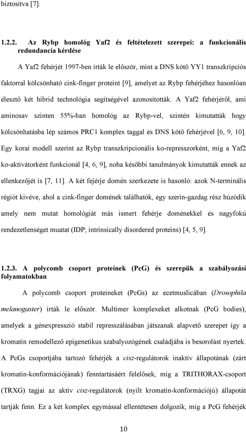 proteint [9], amelyet az Rybp fehérjéhez hasonlóan élesztő két hibrid technológia segítségével azonosították.