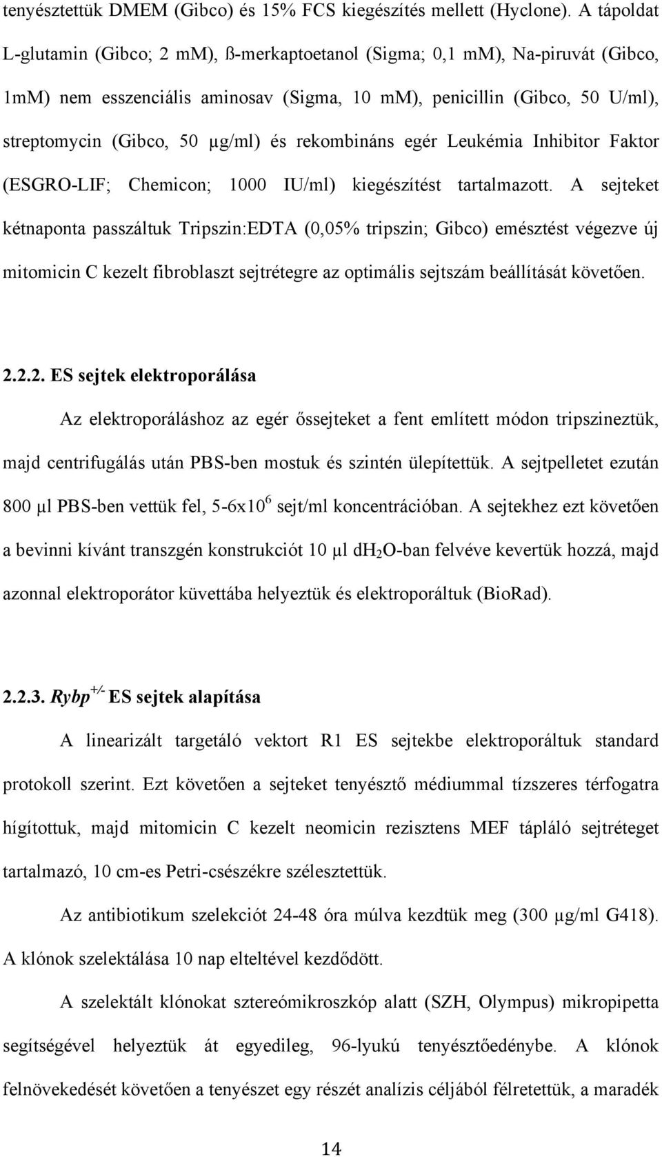 rekombináns egér Leukémia Inhibitor Faktor (ESGRO-LIF; Chemicon; 1000 IU/ml) kiegészítést tartalmazott.