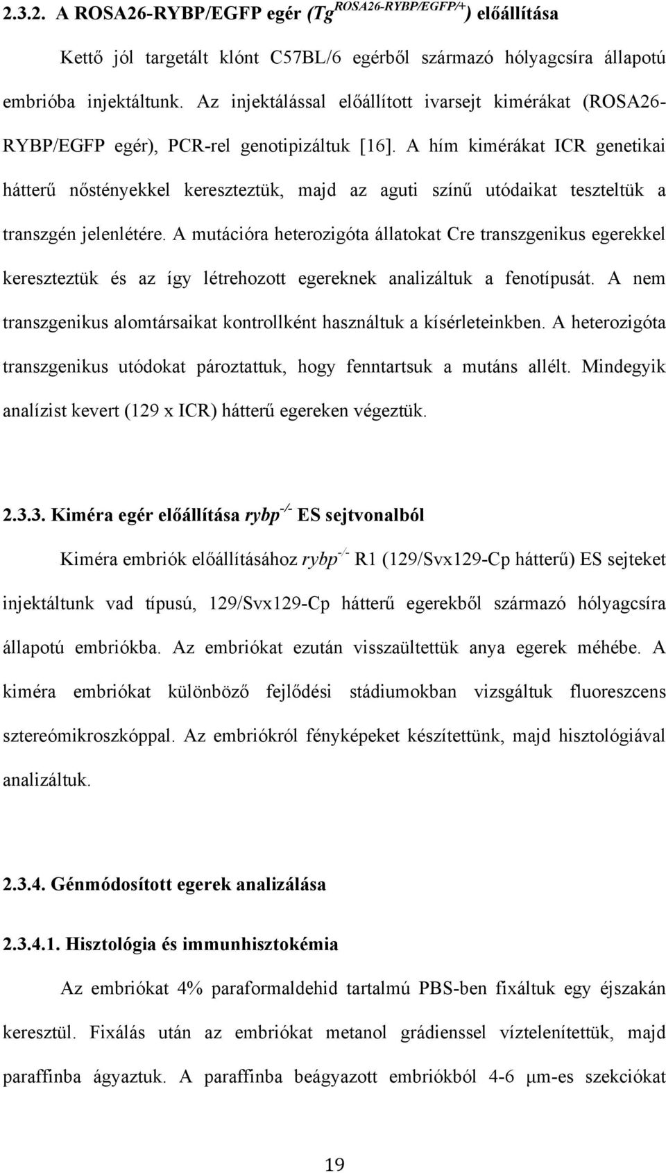 A hím kimérákat ICR genetikai hátterű nőstényekkel kereszteztük, majd az aguti színű utódaikat teszteltük a transzgén jelenlétére.