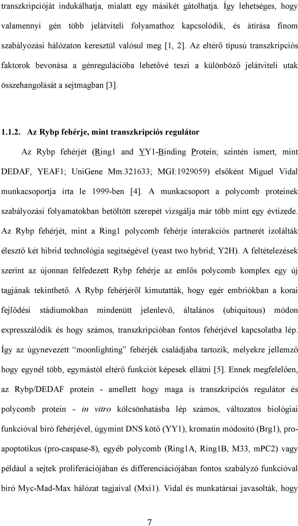 Az eltérő típusú transzkripciós faktorok bevonása a génregulációba lehetővé teszi a különböző jelátviteli utak összehangolását a sejtmagban [3]. 1.1.2.