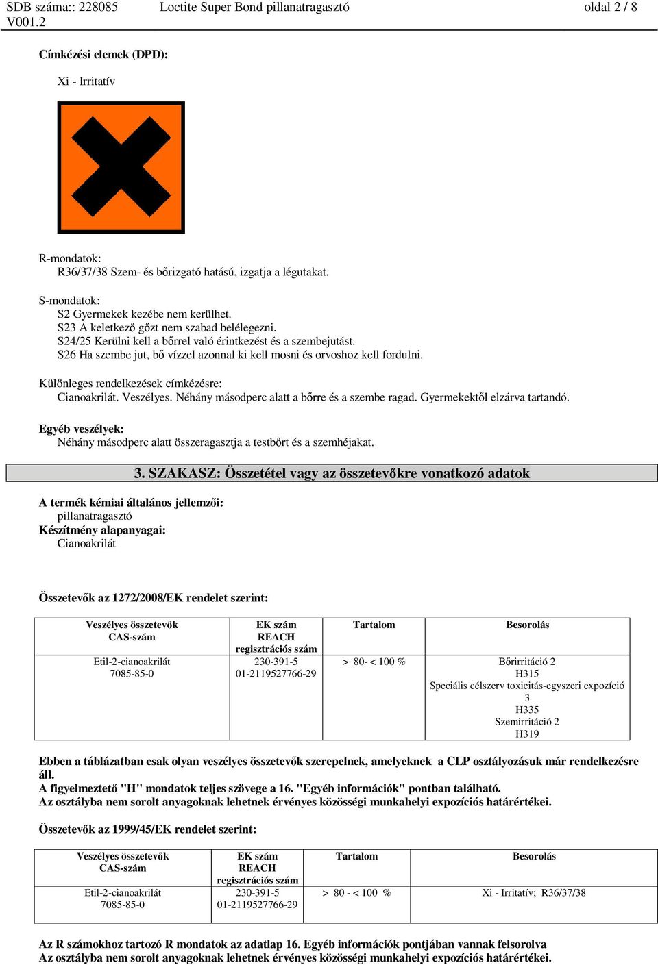 S26 Ha szembe jut, b vízzel azonnal ki kell mosni és orvoshoz kell fordulni. Különleges rendelkezések címkézésre: Cianoakrilát. Veszélyes. Néhány másodperc alatt a b rre és a szembe ragad.