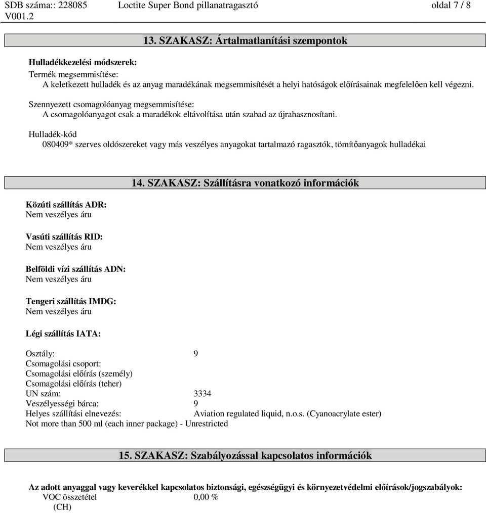 végezni. Szennyezett csomagolóanyag megsemmisítése: A csomagolóanyagot csak a maradékok eltávolítása után szabad az újrahasznosítani.