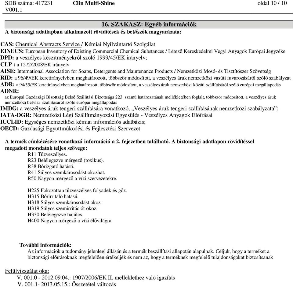 Existing Commercial Chemical Substances / Létez Kereskedelmi Vegyi Anyagok Európai Jegyzéke DPD: a veszélyes készítményekr l szóló 1999/45/EK irányelv; CLP : a 1272/2008/EK irányelv AISE: