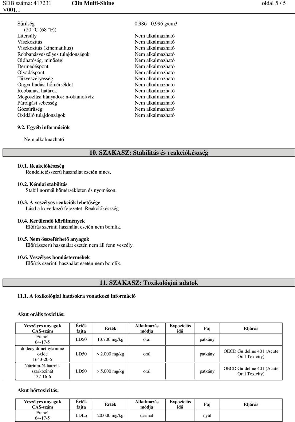 mérséklet Nem alkalmazható Robbanási határok Nem alkalmazható Megoszlási hányados: n-oktanol/víz Nem alkalmazható Párolgási sebesség Nem alkalmazható zs ség Nem alkalmazható Oxidáló tulajdonságok Nem