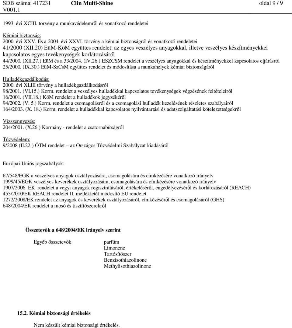 20) EüM-KöM együttes rendelet: az egyes veszélyes anyagokkal, illetve veszélyes készítményekkel kapcsolatos egyes tevékenységek korlátozásáról 44/2000. (XII.27.) EüM és a 33/2004. (IV.26.