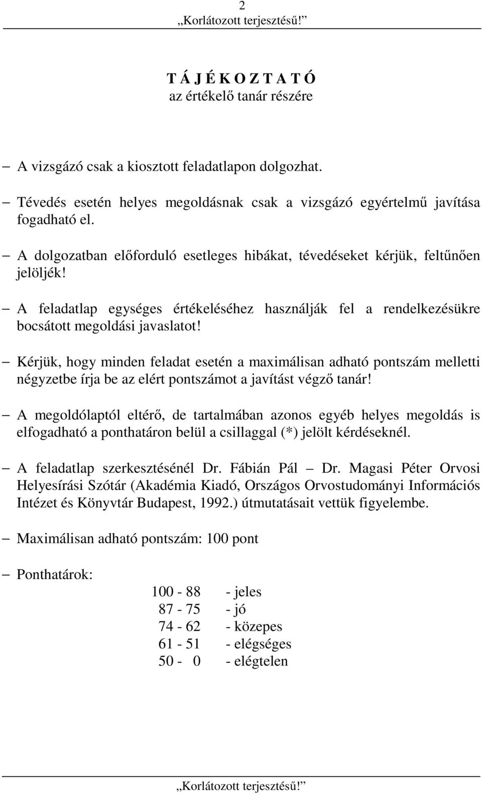 Kérjük, hogy minden feladat esetén a maximálisan adható pontszám melletti négyzetbe írja be az elért pontszámot a javítást végző tanár!