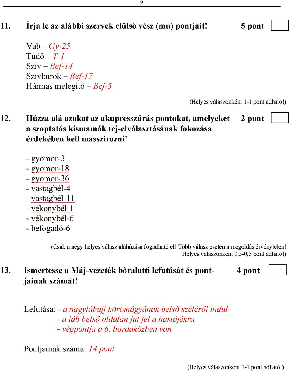 - gyomor-3 - gyomor-18 - gyomor-36 - vastagbél-4 - vastagbél-11 - vékonybél-1 - vékonybél-6 - befogadó-6 (Csak a négy helyes válasz aláhúzása fogadható el!