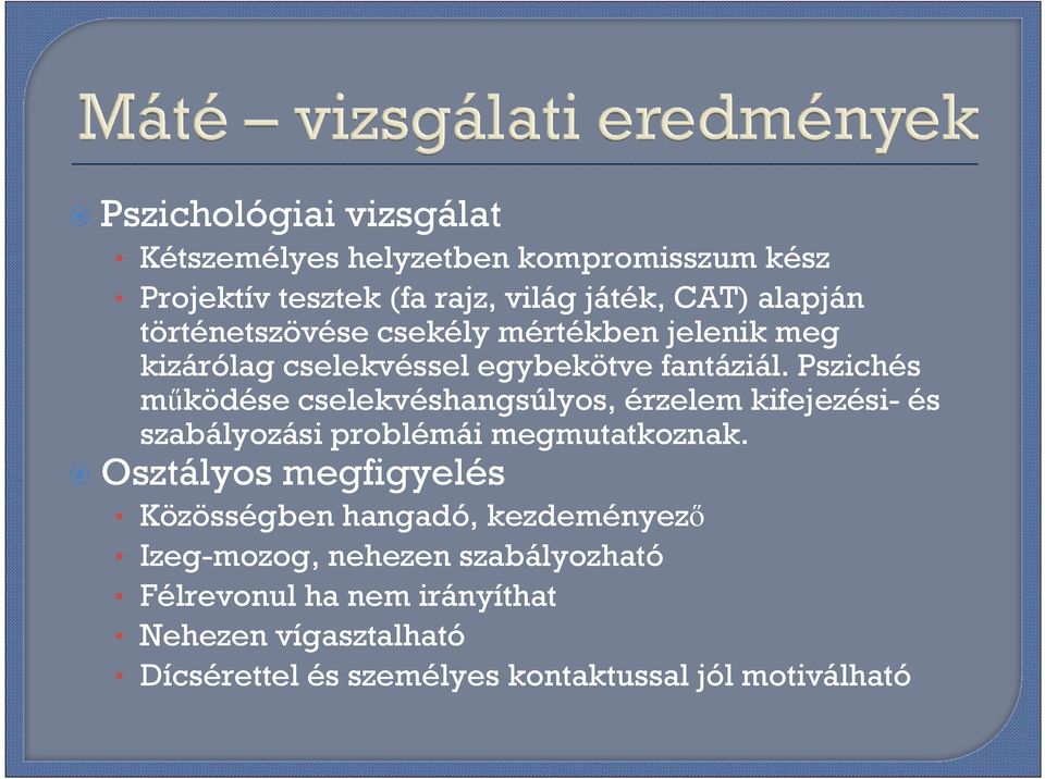 Pszichés mőködése cselekvéshangsúlyos, érzelem kifejezési- és szabályozási problémái megmutatkoznak.