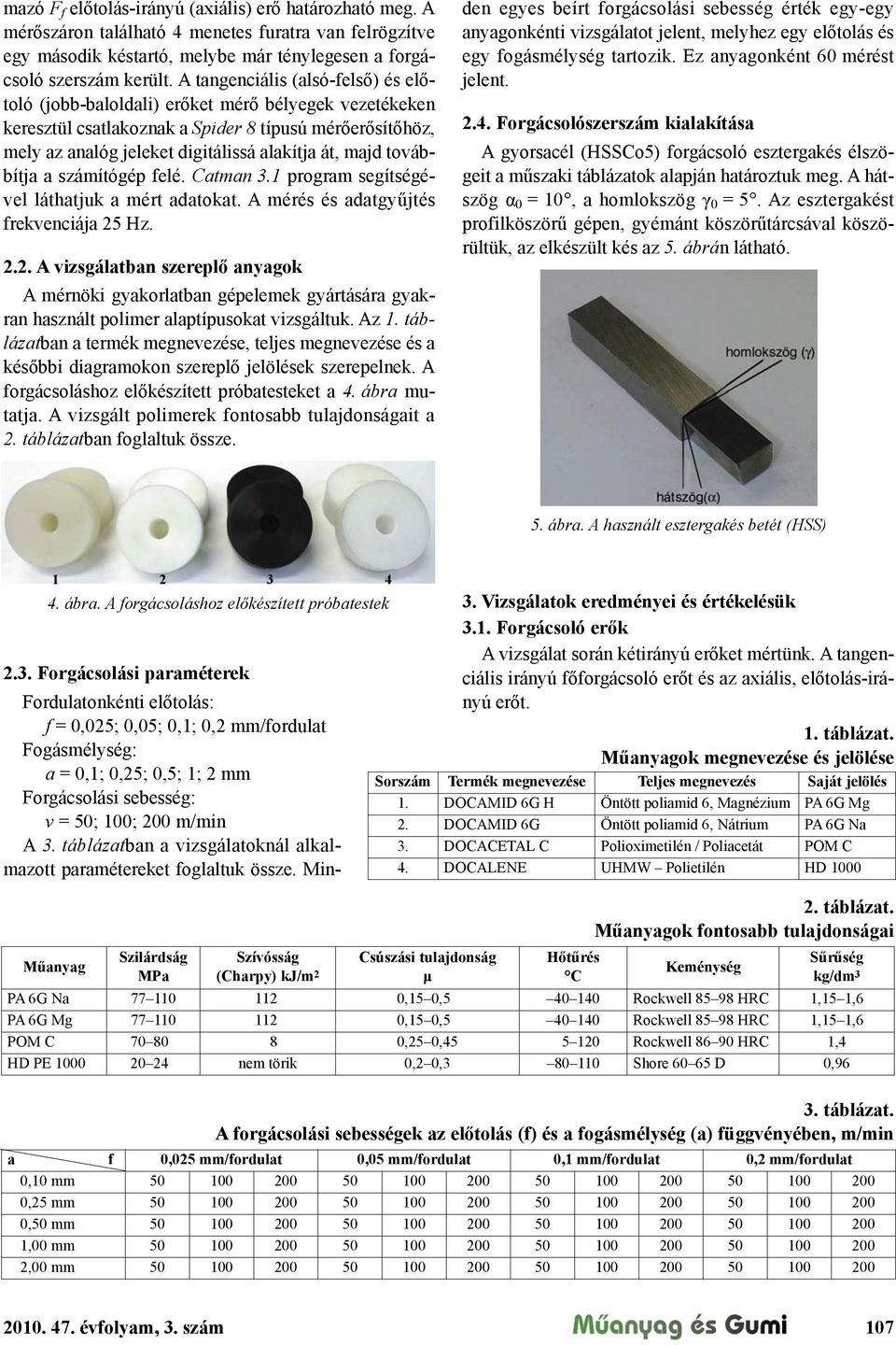 majd továbbítja a számítógép felé. Catman 3.1 program segítségével láthatjuk a mért adatokat. A mérés és adatgy!jtés frekvenciája 25 Hz. 2.2. A vizsgálatban szerepl!