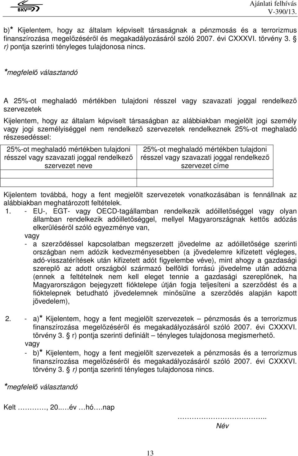 *megfelelő választandó A 25%-ot meghaladó mértékben tulajdoni résszel vagy szavazati joggal rendelkező szervezetek Kijelentem, hogy az általam képviselt társaságban az alábbiakban megjelölt jogi