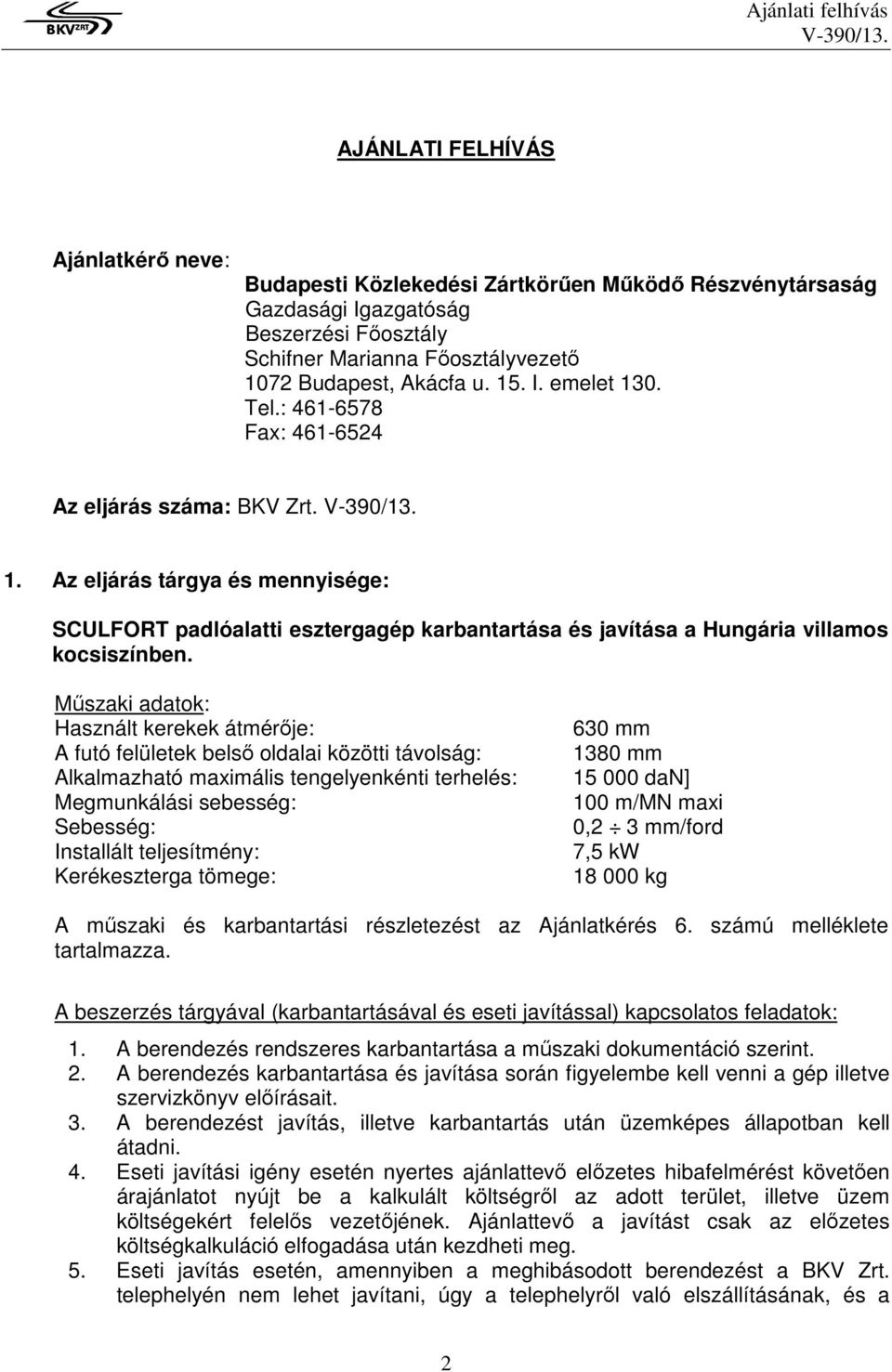 Műszaki adatok: Használt kerekek átmérője: A futó felületek belső oldalai közötti távolság: Alkalmazható maximális tengelyenkénti terhelés: Megmunkálási sebesség: Sebesség: Installált teljesítmény: