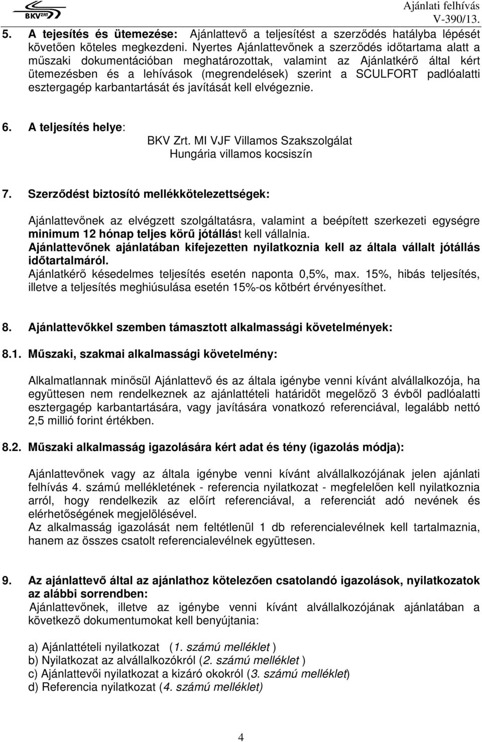 padlóalatti esztergagép karbantartását és javítását kell elvégeznie. 6. A teljesítés helye: BKV Zrt. MI VJF Villamos Szakszolgálat Hungária villamos kocsiszín 7.