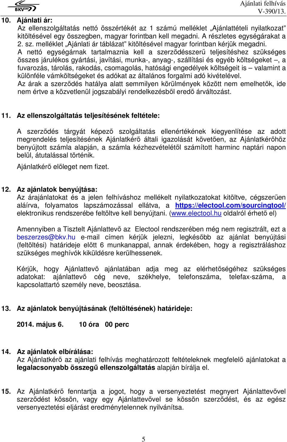 csomagolás, hatósági engedélyek költségeit is valamint a különféle vámköltségeket és adókat az általános forgalmi adó kivételével.