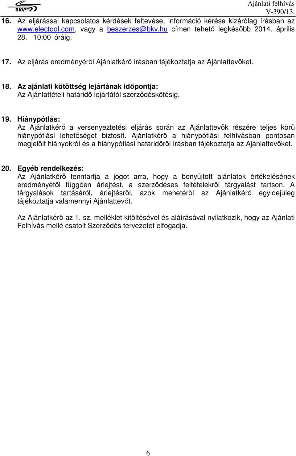 Hiánypótlás: Az Ajánlatkérő a versenyeztetési eljárás során az Ajánlattevők részére teljes körű hiánypótlási lehetőséget biztosít.