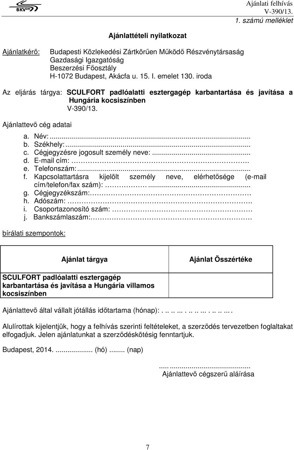 E-mail cím:. e. Telefonszám:... f. Kapcsolattartásra kijelölt személy neve, elérhetősége (e-mail cím/telefon/fax szám):... g. Cégjegyzékszám: h. Adószám:. i. Csoportazonosító szám: j.