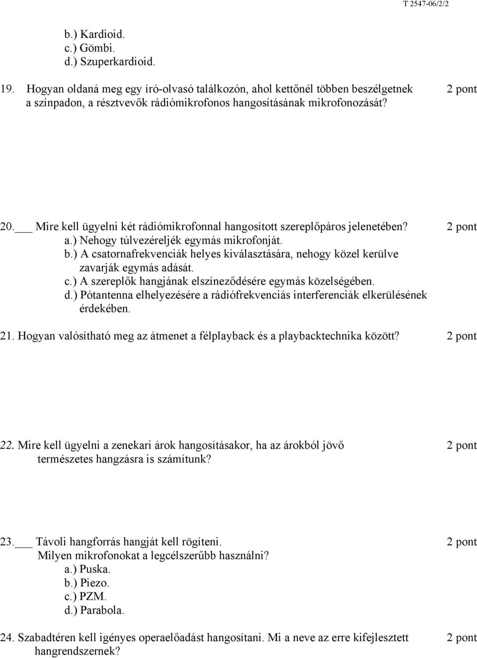 ) A csatornafrekvenciák helyes kiválasztására, nehogy közel kerülve zavarják egymás adását. c.) A szereplők hangjának elszíneződésére egymás közelségében. d.
