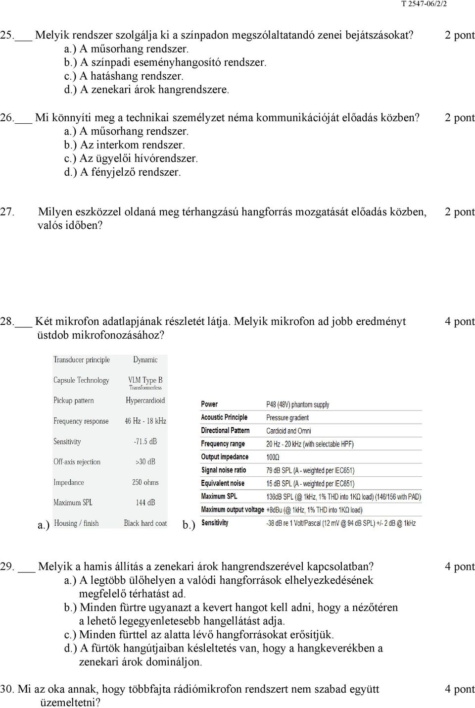 ) A fényjelző rendszer. 27. Milyen eszközzel oldaná meg térhangzású hangforrás mozgatását előadás közben, valós időben? 28. Két mikrofon adatlapjának részletét látja.