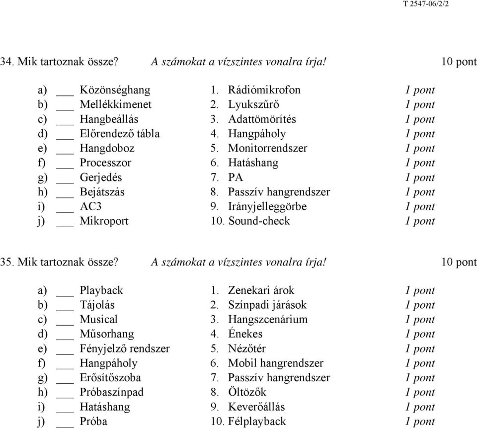 Irányjelleggörbe j) Mikroport 10. Sound-check 35. Mik tartoznak össze? A számokat a vízszintes vonalra írja! 10 pont a) Playback 1. Zenekari árok b) Tájolás 2.