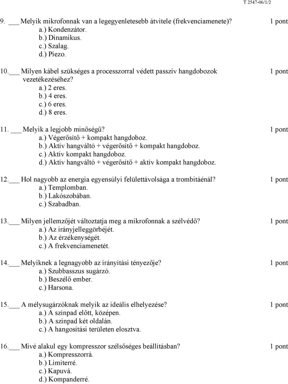 c.) Aktív kompakt hangdoboz. d.) Aktív hangváltó + végerősítő + aktív kompakt hangdoboz. 12. Hol nagyobb az energia egyensúlyi felülettávolsága a trombitáénál? a.) Templomban. b.) Lakószobában. c.