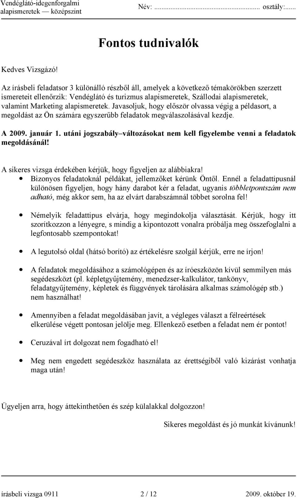 alapismeretek. Javasoljuk, hogy először olvassa végig a példasort, a megoldást az Ön számára egyszerűbb feladatok megválaszolásával kezdje. A 2009. január 1.