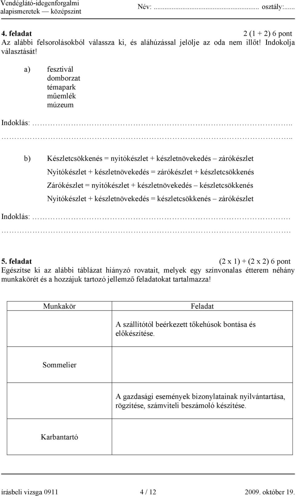 Nyitókészlet + készletnövekedés = készletcsökkenés zárókészlet Indoklás:.. 5.