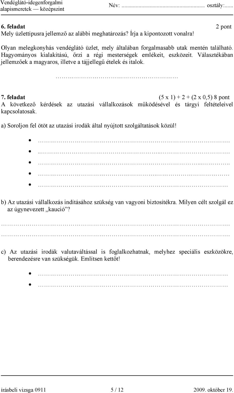 feladat (5 x 1) + 2 + (2 x 0,5) 8 pont A következő kérdések az utazási vállalkozások működésével és tárgyi feltételeivel kapcsolatosak.