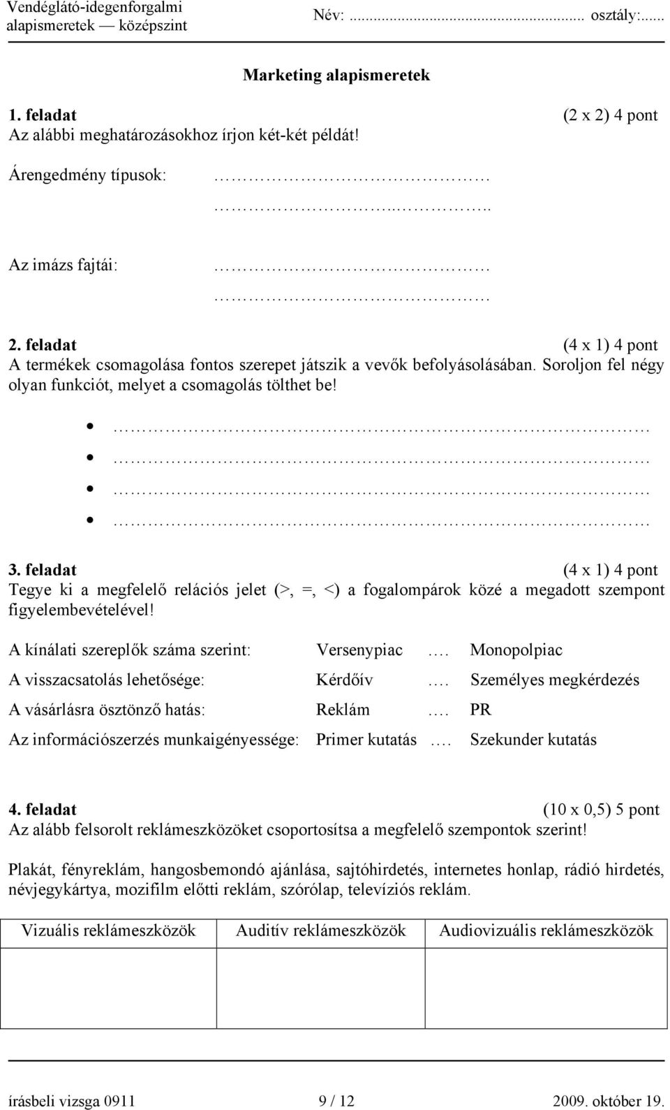 feladat (4 x 1) 4 pont Tegye ki a megfelelő relációs jelet (>, =, <) a fogalompárok közé a megadott szempont figyelembevételével! A kínálati szereplők száma szerint: Versenypiac.