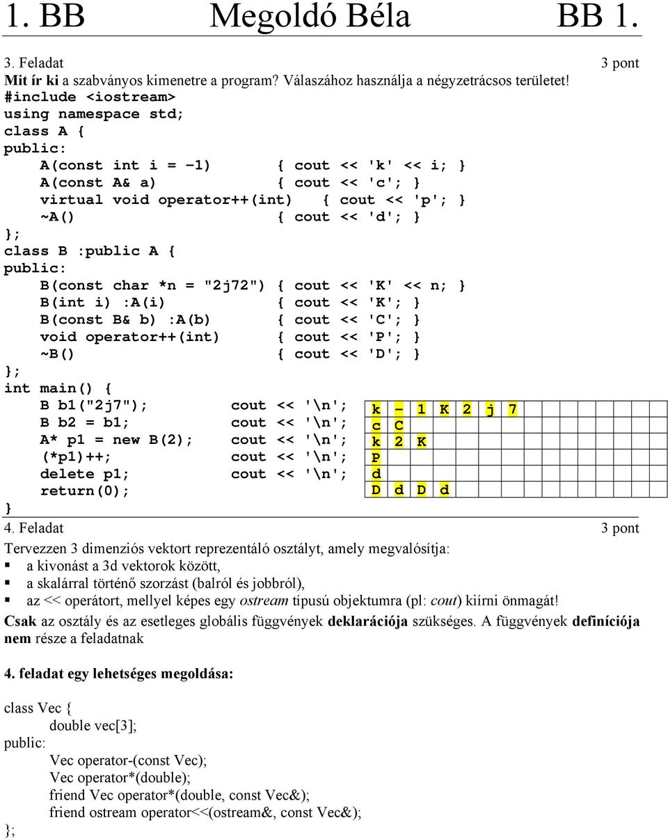 :public A { B(const char *n = "2j72") { cout << 'K' << n; B(int i) :A(i) { cout << 'K'; B(const B& b) :A(b) { cout << 'C'; void operator++(int) { cout << 'P'; ~B() { cout << 'D'; ; int main() { B