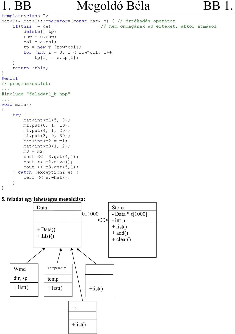 hpp" void main() { try { Mat<int>m1(5, 8); m1.put(0, 1, 10); m1.put(4, 1, 20); m1.put(3, 0, 30); Mat<int>m2 = m1; Mat<int>m3(1, 2); m3 = m2; cout << m3.get(4,1); cout << m2.