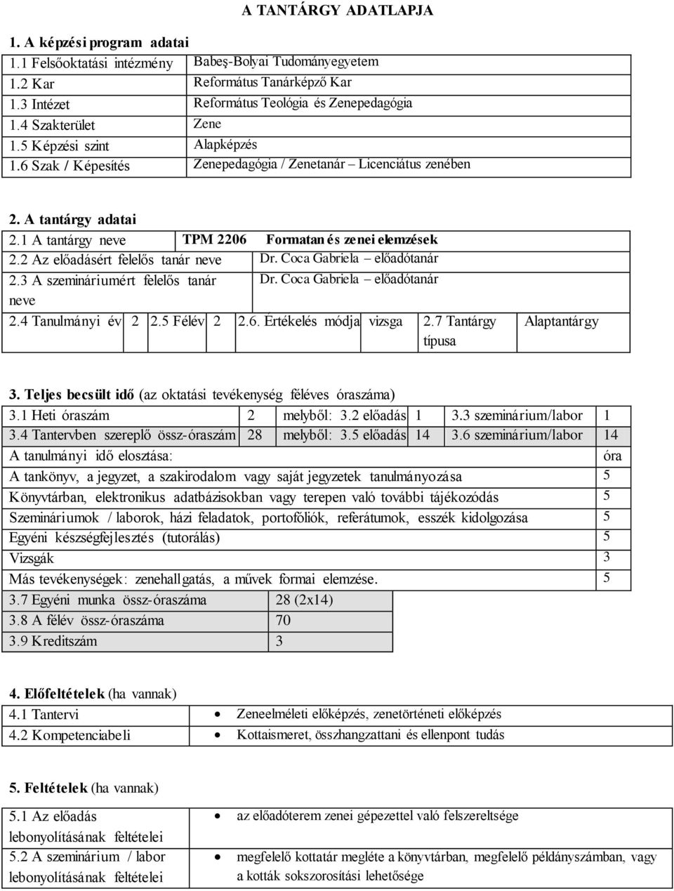 2 Az előadásért felelős tanár neve Dr. Coca Gabriela előadótanár 2.3 A szemináriumért felelős tanár Dr. Coca Gabriela előadótanár neve 2.4 Tanulmányi év 2 2.5 Félév 2 2.6. Értékelés módja vizsga 2.