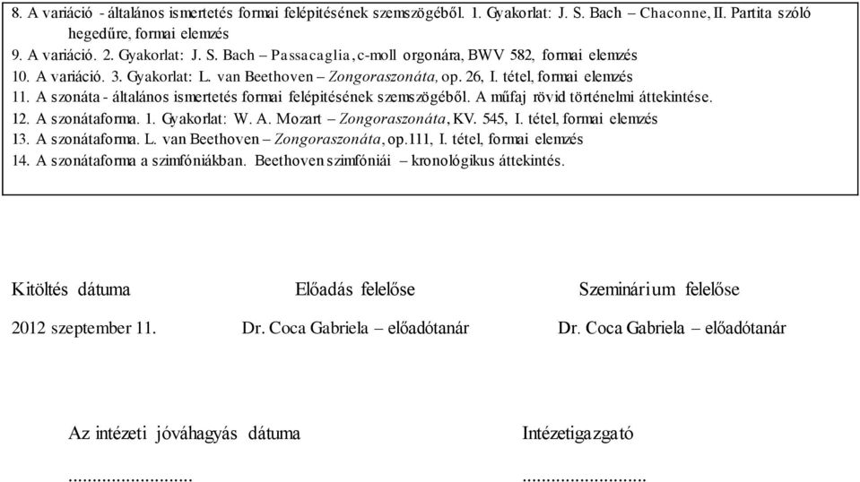 A műfaj rövid történelmi áttekintése. 12. A szonátaforma. 1. Gyakorlat: W. A. Mozart Zongoraszonáta, KV. 545, I. tétel, formai elemzés 13. A szonátaforma. L. van Beethoven Zongoraszonáta, op.111, I.