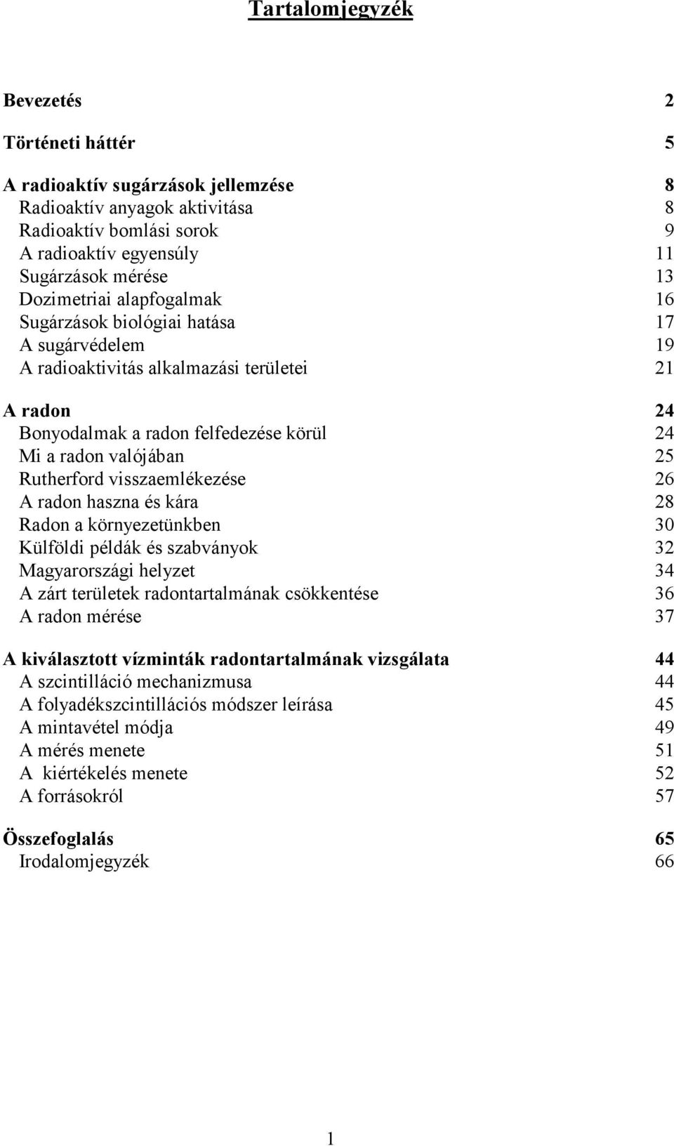 Rutherford visszaemlékezése 26 A radon haszna és kára 28 Radon a környezetünkben 30 Külföldi példák és szabványok 32 Magyarországi helyzet 34 A zárt területek radontartalmának csökkentése 36 A radon