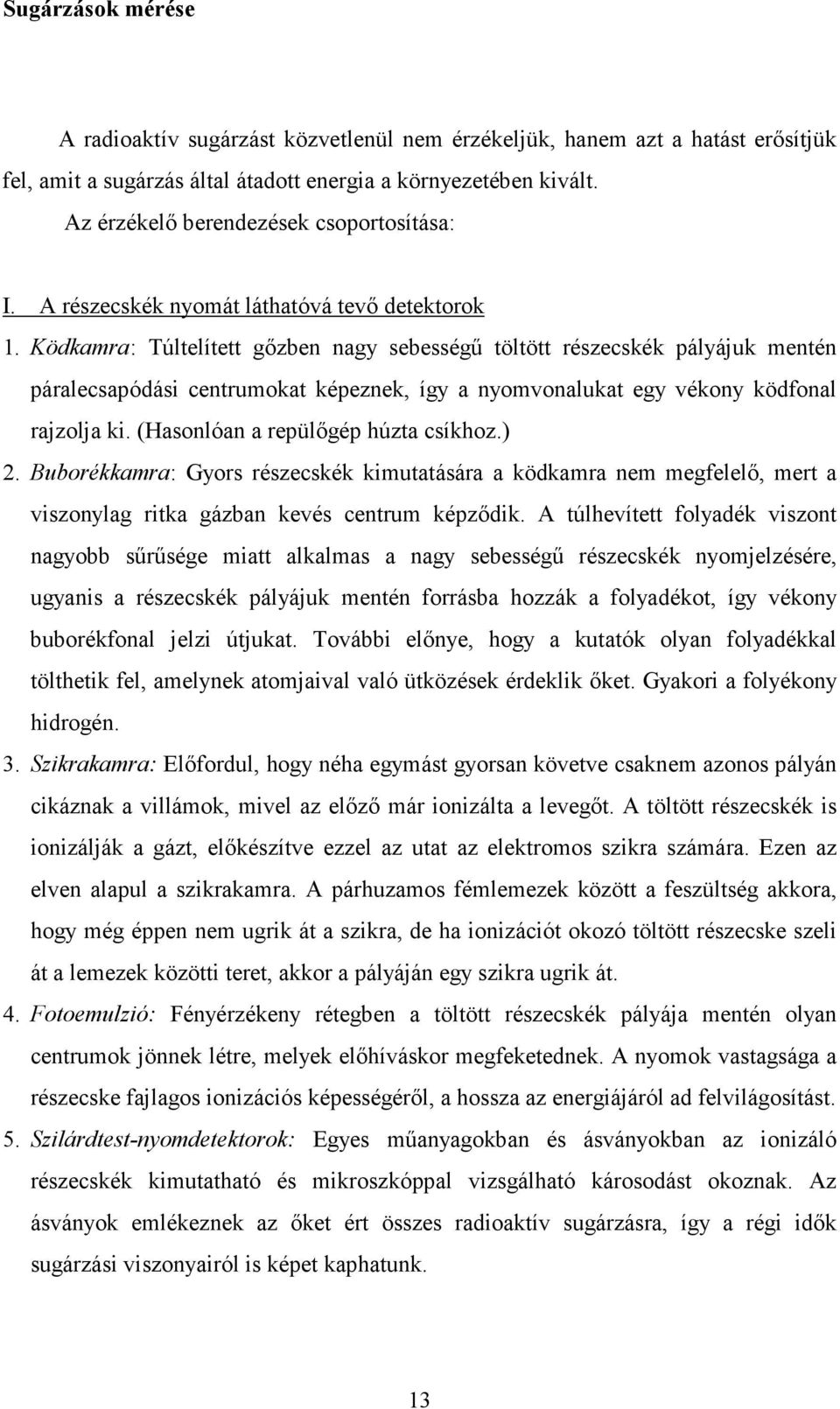 Ködkamra: Túltelített gőzben nagy sebességű töltött részecskék pályájuk mentén páralecsapódási centrumokat képeznek, így a nyomvonalukat egy vékony ködfonal rajzolja ki.