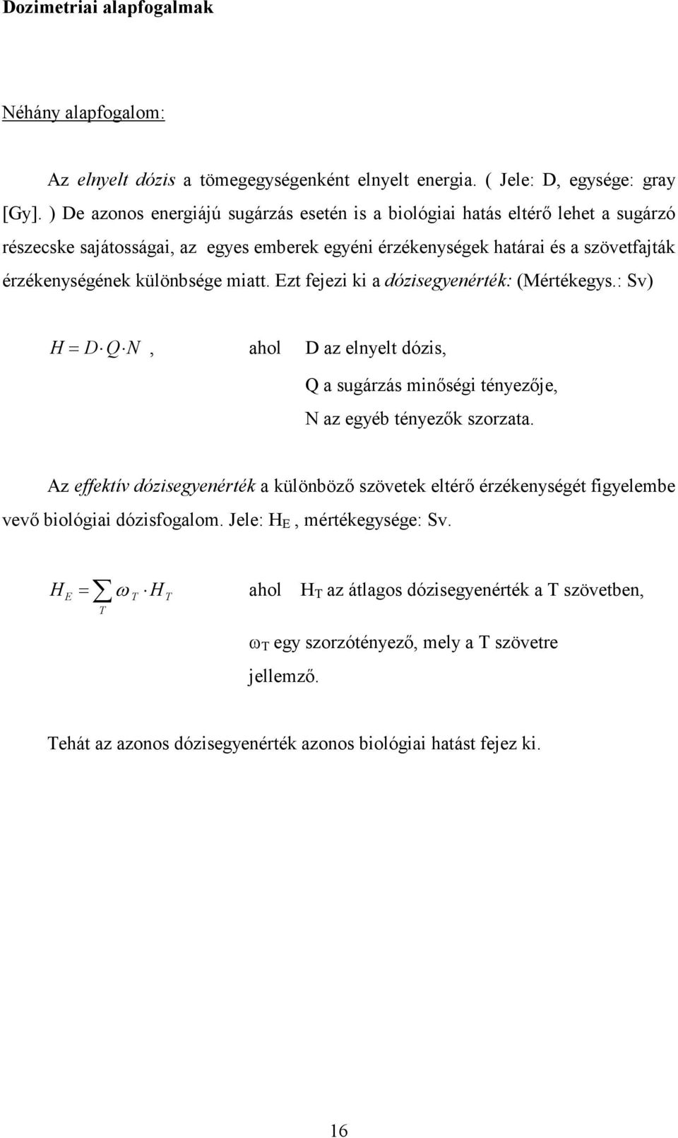 miatt. Ezt fejezi ki a dózisegyenérték: (Mértékegys.: Sv) H = D QN, ahol D az elnyelt dózis, Q a sugárzás minőségi tényezője, N az egyéb tényezők szorzata.