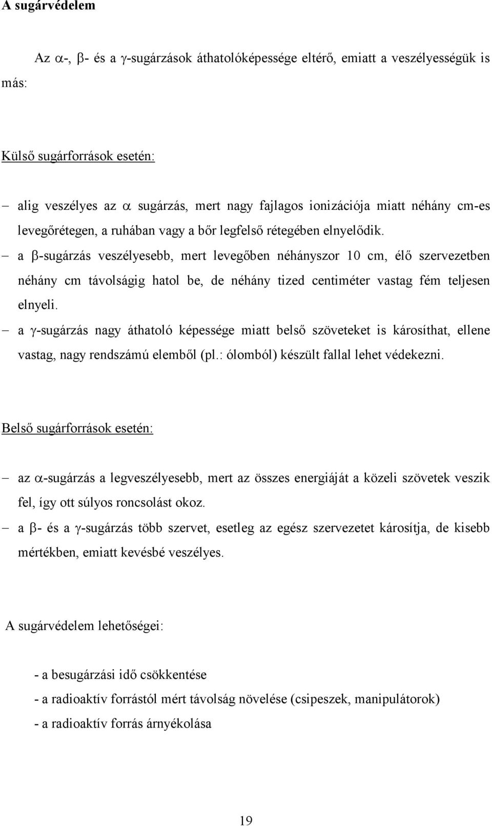 a β-sugárzás veszélyesebb, mert levegőben néhányszor 10 cm, élő szervezetben néhány cm távolságig hatol be, de néhány tized centiméter vastag fém teljesen elnyeli.