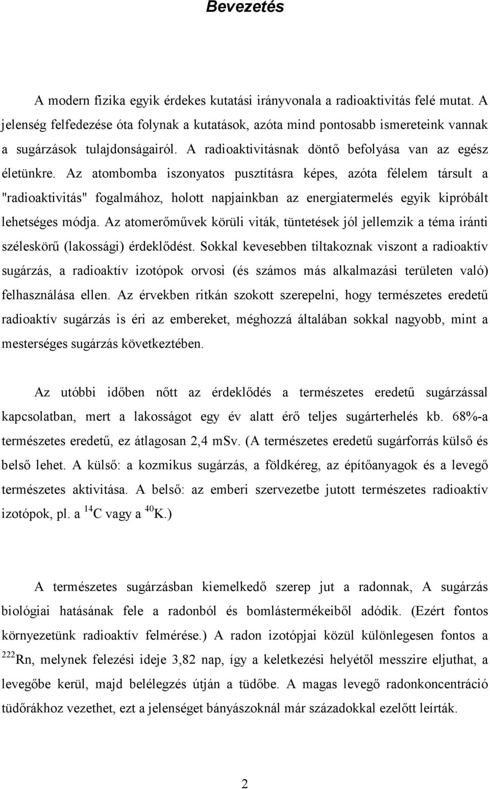 Az atombomba iszonyatos pusztításra képes, azóta félelem társult a "radioaktivitás" fogalmához, holott napjainkban az energiatermelés egyik kipróbált lehetséges módja.