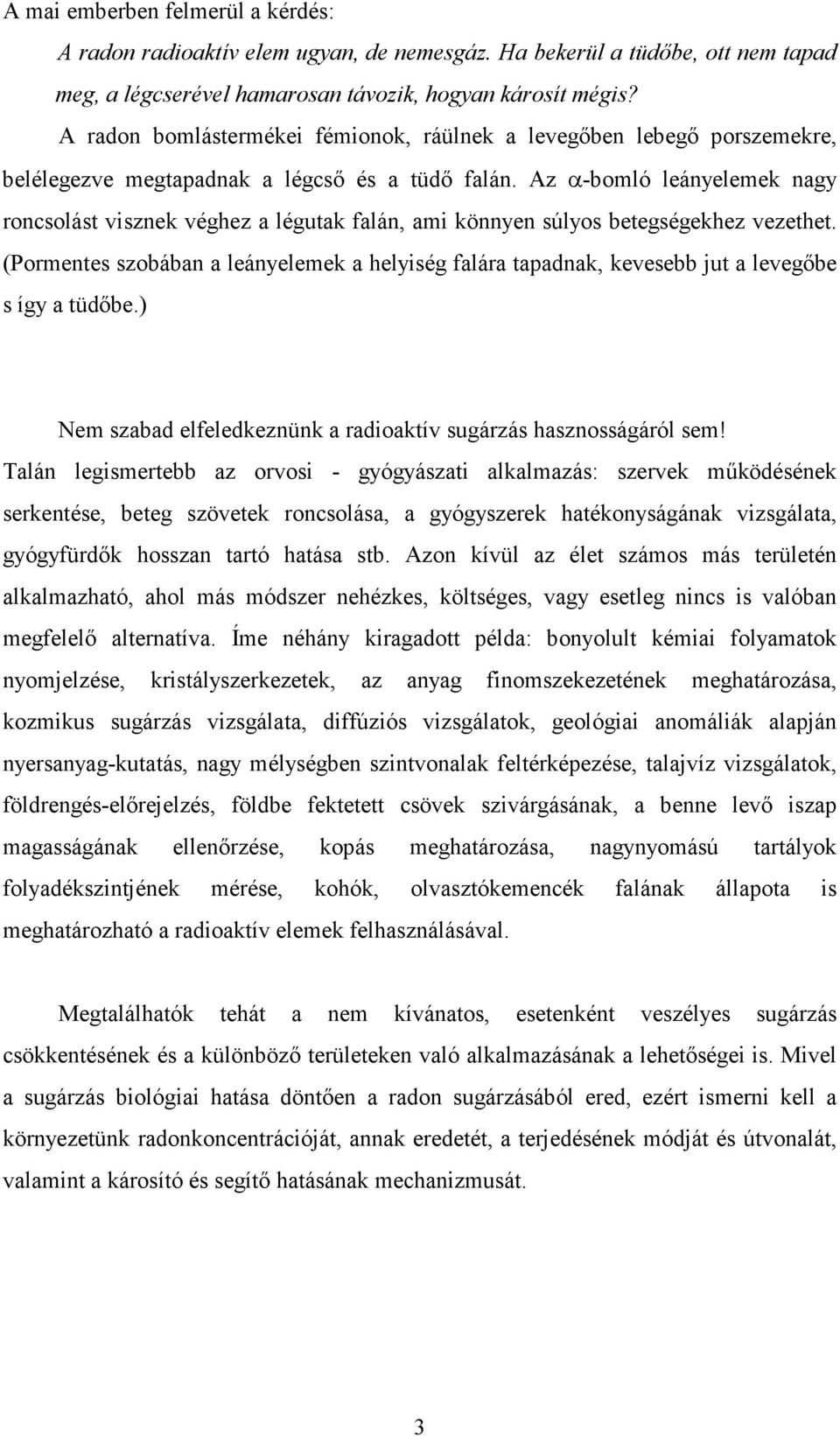 Az -bomló leányelemek nagy roncsolást visznek véghez a légutak falán, ami könnyen súlyos betegségekhez vezethet.