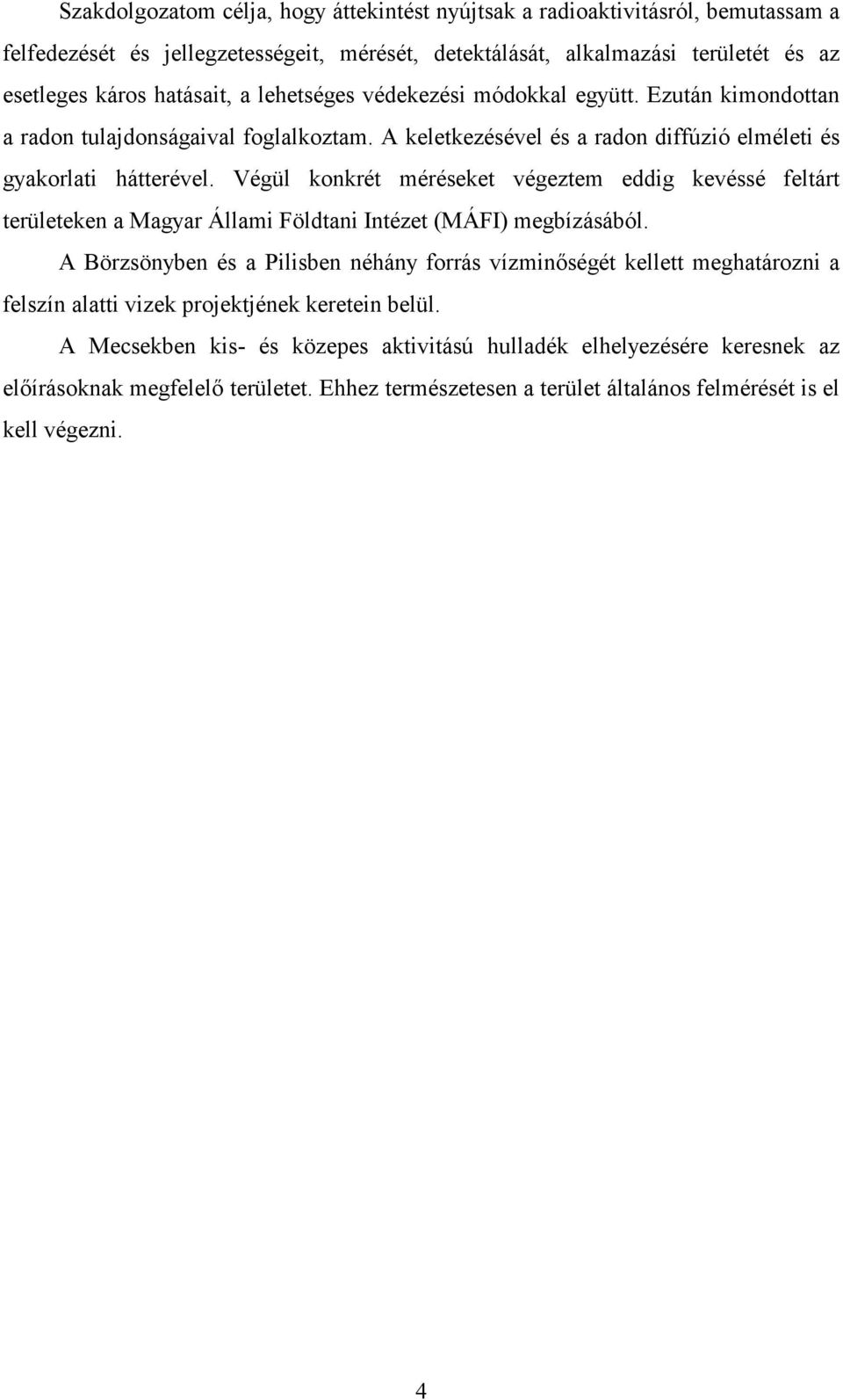 Végül konkrét méréseket végeztem eddig kevéssé feltárt területeken a Magyar Állami Földtani Intézet (MÁFI) megbízásából.