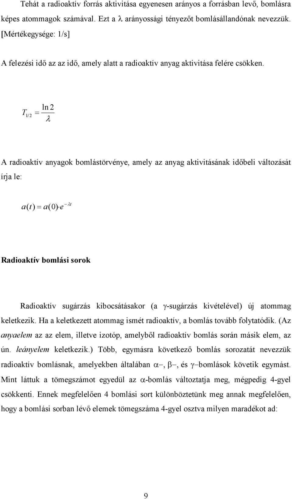 ln2 T 12 / = λ A radioaktív anyagok bomlástörvénye, amely az anyag aktivitásának időbeli változását írja le: λ a( t) = a( 0) e t Radioaktív bomlási sorok Radioaktív sugárzás kibocsátásakor (a