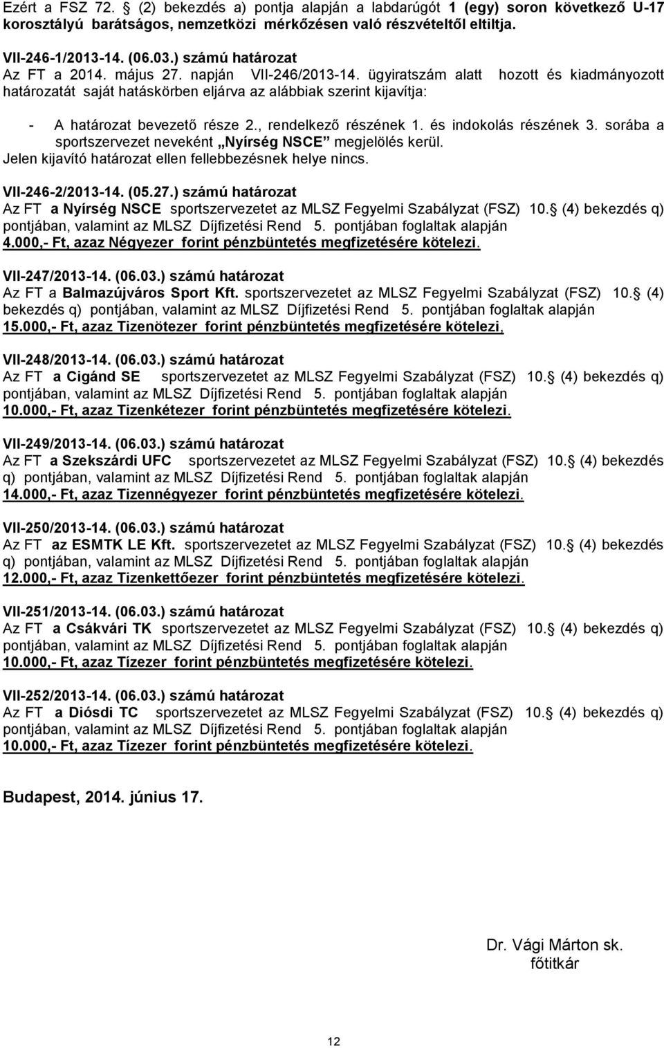 ügyiratszám alatt hozott és kiadmányozott határozatát saját hatáskörben eljárva az alábbiak szerint kijavítja: - A határozat bevezető része 2., rendelkező részének 1. és indokolás részének 3.