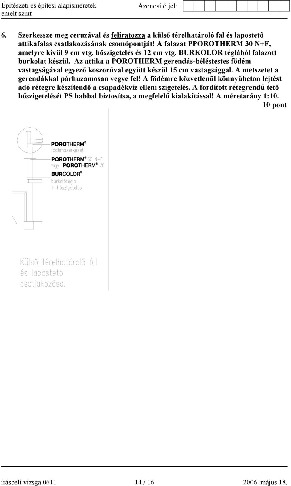 Az attika a POROTHERM gerendás-béléstestes födém vastagságával egyező koszorúval együtt készül 15 cm vastagsággal. A metszetet a gerendákkal párhuzamosan vegye fel!