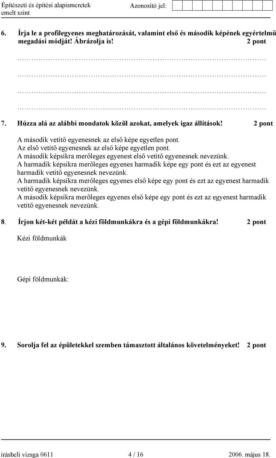 A harmadik képsíkra merőleges egyenes harmadik képe egy pont és ezt az egyenest harmadik vetítő egyenesnek nevezünk.