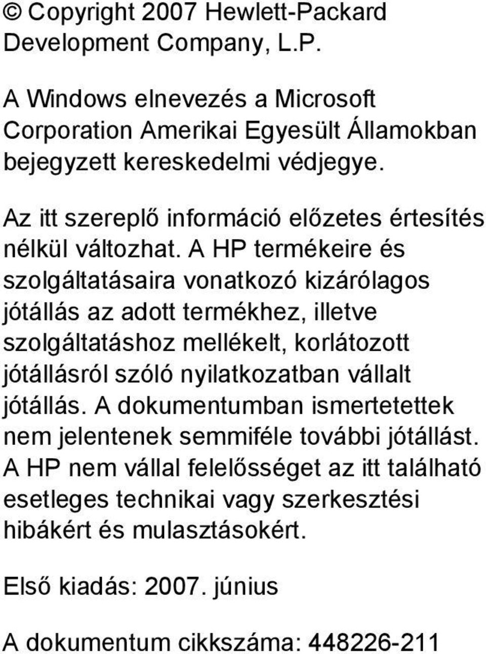 A HP termékeire és szolgáltatásaira vonatkozó kizárólagos jótállás az adott termékhez, illetve szolgáltatáshoz mellékelt, korlátozott jótállásról szóló