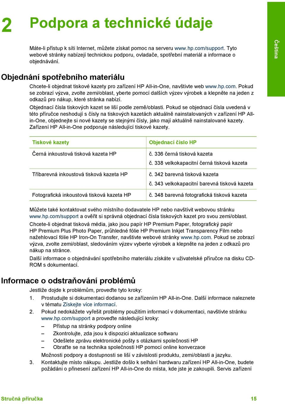 Objednání spotřebního materiálu Chcete-li objednat tiskové kazety pro zařízení HP All-in-One, navštivte web www.hp.com.
