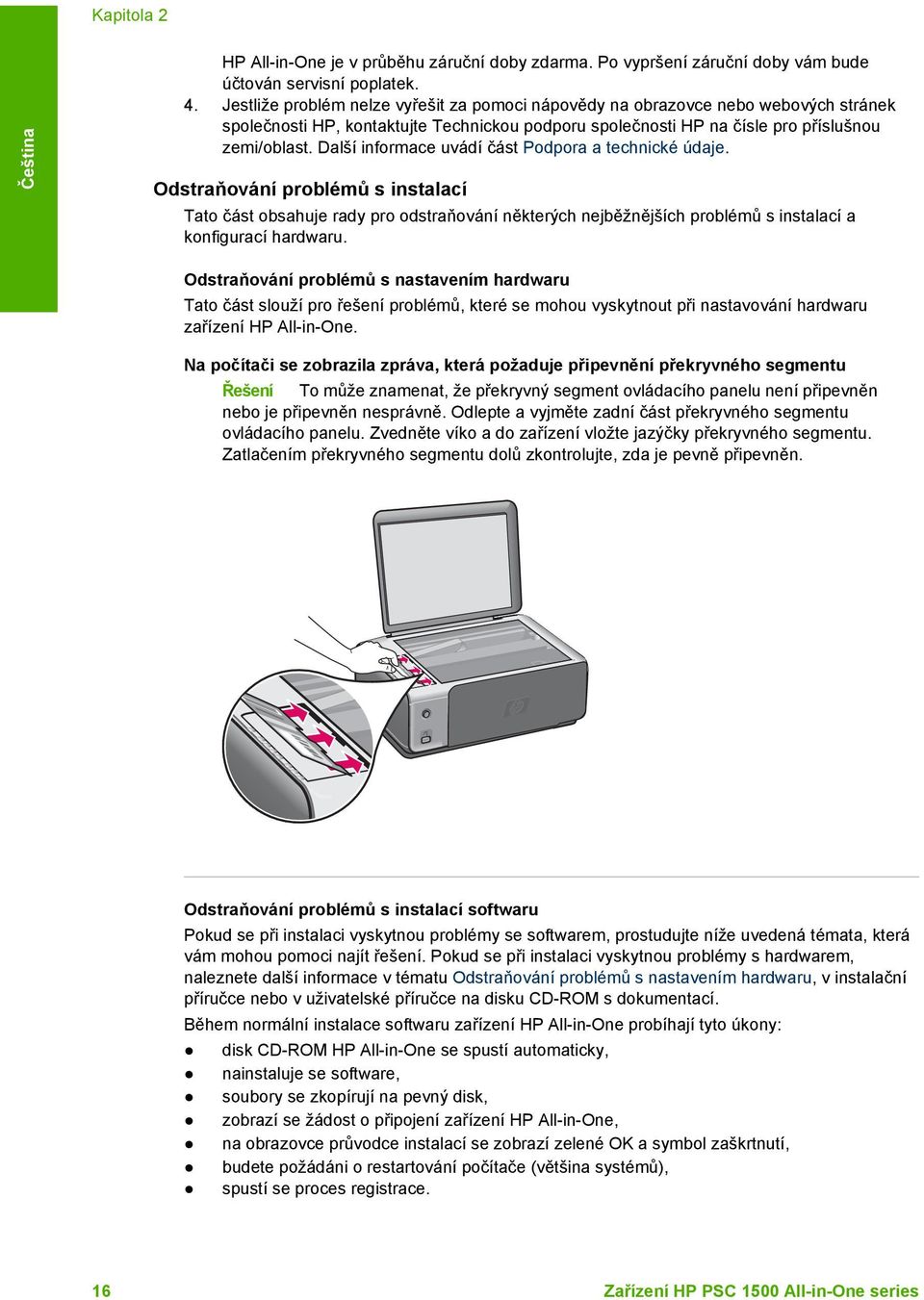 Další informace uvádí část Podpora a technické údaje. Odstraňování problémů s instalací Tato část obsahuje rady pro odstraňování některých nejběžnějších problémů s instalací a konfigurací hardwaru.