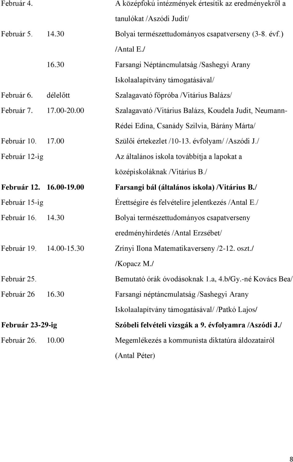 00 Szalagavató /Vitárius Balázs, Koudela Judit, Neumann- Rédei Edina, Csanády Szilvia, Bárány Márta/ Február 10. 17.00 Szülői értekezlet /10-13. évfolyam/ /Aszódi J.
