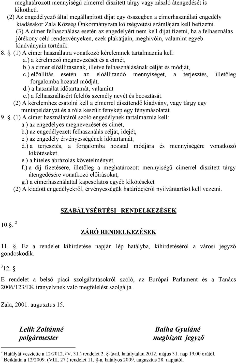 (3) A címer felhasználása esetén az engedélyért nem kell díjat fizetni, ha a felhasználás jótékony célú rendezvényeken, ezek plakátjain, meghívóin, valamint egyéb kiadványain történik. 8.